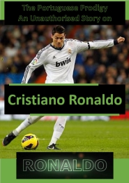 The Portuguese Prodigy An Unauthorised Story on Cristiano Ronaldo